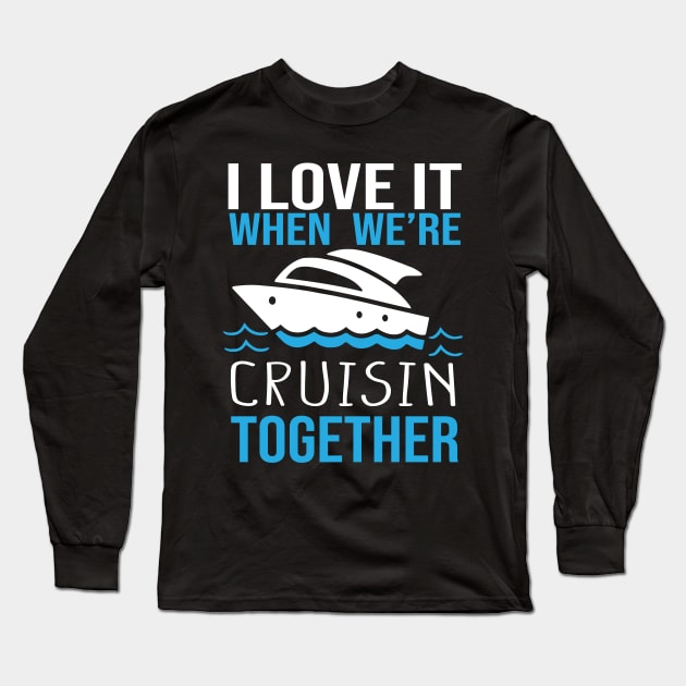 I Love It When We're Cruisin' Together 2024 Cruise Squad Boat, Family Cruise Trip, Friends Matching Vacation Ship Long Sleeve T-Shirt by DaStore